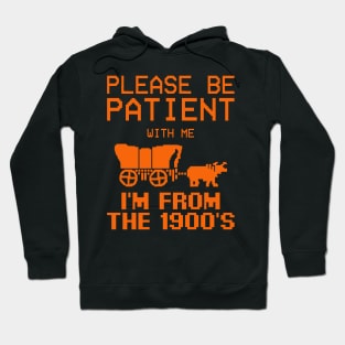 Please Be Patient With Me I'm From The 1900's funny saying Hoodie